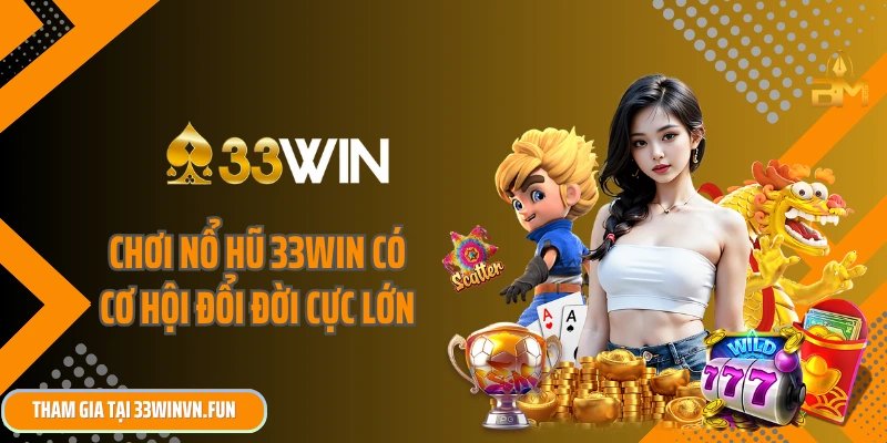 Chơi nổ hũ 33win có cơ hội đổi cực lớn