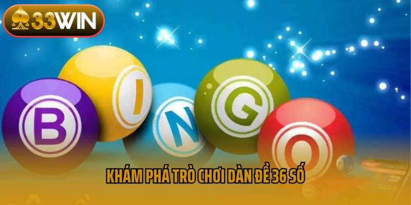 Khám phá trò chơi dàn đề 36 số