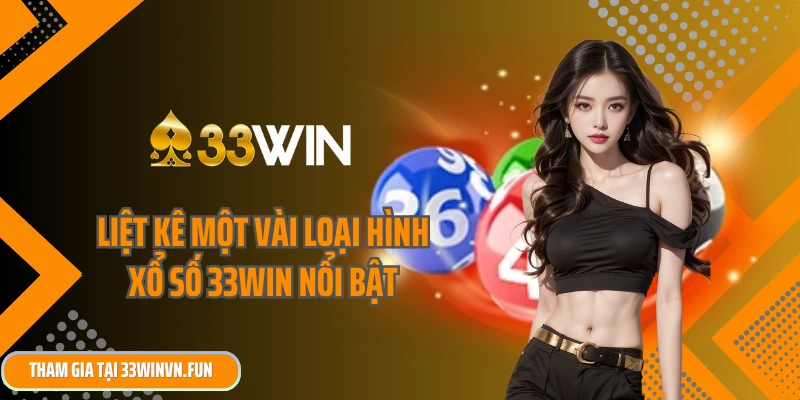 Liệt kê một vài loại hình xổ số 33win nổi bật