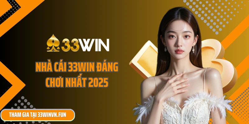 Nhà cái 33win đáng chơi nhất 2025