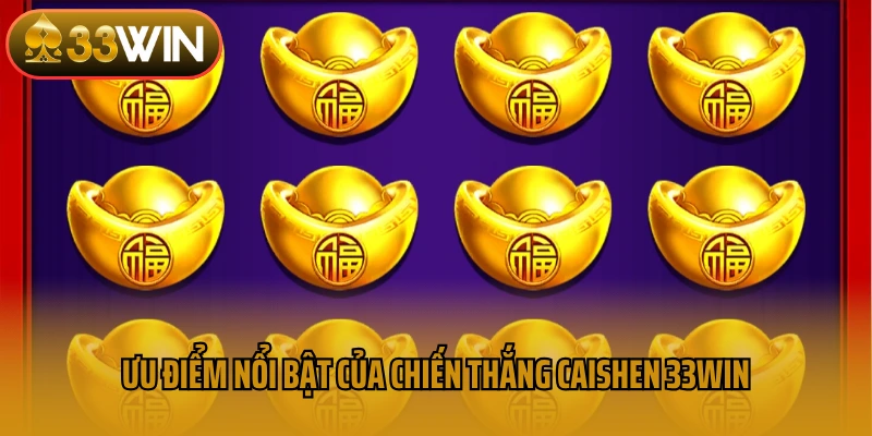 Ưu điểm nổi bật của chiến thắng Caishen 33win